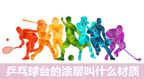 乒乓球台的涂层叫什么材质 乒乓球台的涂层叫什么材质
