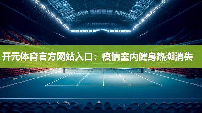 疫情室内健身热潮消失 疫情室内健身热潮消失