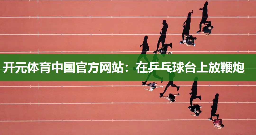 在乒乓球台上放鞭炮 在乒乓球台上放鞭炮