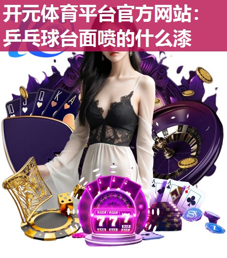 乒乓球台面喷的什么漆 乒乓球台面喷的什么漆