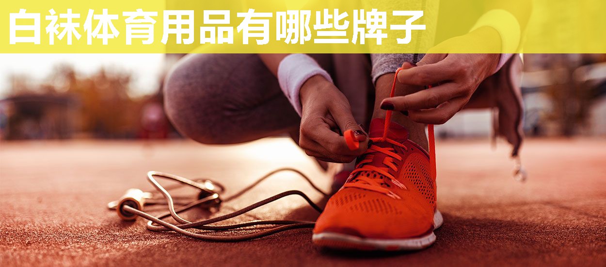 白袜体育用品有哪些牌子
